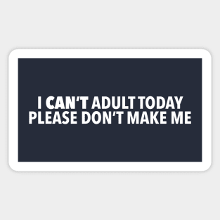 I Can't Adult Today, Please Don't Make Me Sticker